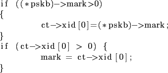 \begin{lstlisting}
if ((*pskb)->mark>0)
{
ct->xid[0]=(*pskb)->mark;
}
if (ct->xid[0] > 0) {
mark = ct->xid[0];
}
\end{lstlisting}