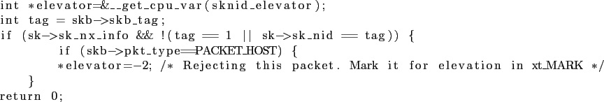 \begin{lstlisting}
int *elevator=&__get_cpu_var(sknid_elevator);
int tag = skb->...
...g this packet. Mark it for elevation in xt_MARK */
}
return 0;
\end{lstlisting}