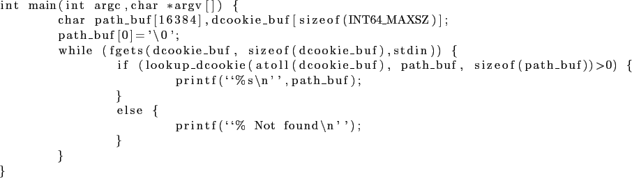 \begin{lstlisting}
int main(int argc,char *argv[]) {
char path_buf[16384],dcoo...
...,path_buf);
}
else {
printf(\lq\lq % Not found\n'');
}
}
}
\end{lstlisting}